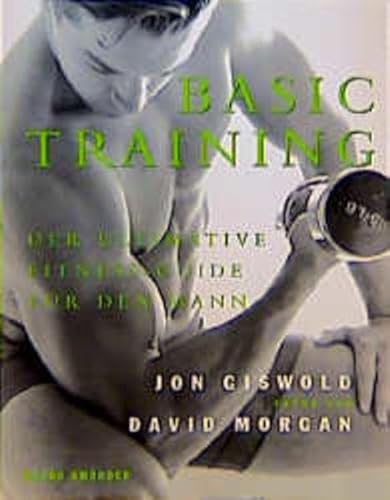 Basic training. Der ultimative Fitness-Guide für den Mann.