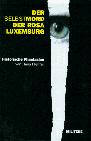 Der Selbstmord der Rosa Luxemburg. Hitorische Phantasien.