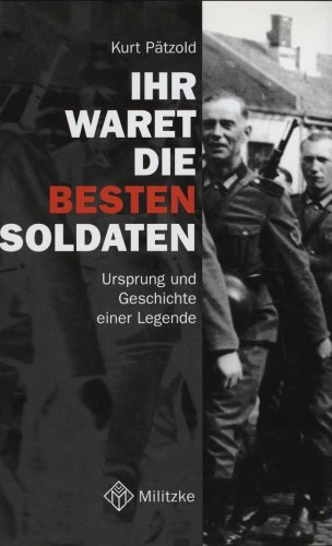 Ihr waret die besten Soldaten.: Ursprung und Geschichte einer Legende.