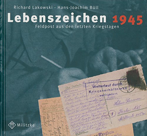 Lebenszeichen 1945. Feldpost aus den letzten Kriegstagen.