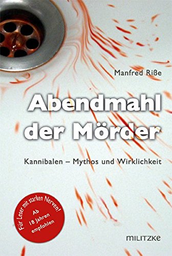 Abendmahl der Mörder: Kannibalen Mythos und Wirklichkeit - Riße, Manfred