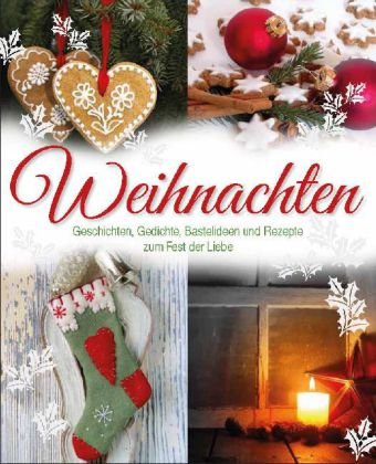 Weihnachten - Geschichten, Gedichte und Rezepte: zum Fest der Liebe