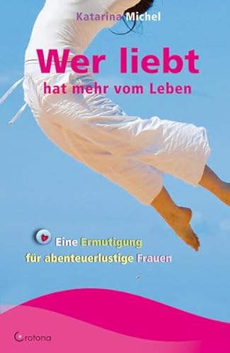 Stock image for Wer liebt hat mehr vom Leben: Eine Ermutigung fr abenteuerlustige Frauen for sale by medimops