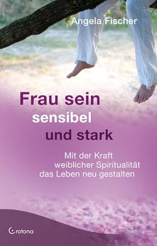 Stock image for Frau sein - sensibel und stark: Mit der Kraft weiblicher Spiritualitt das Leben neu gestalten for sale by medimops
