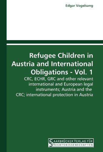 Stock image for Refugee Children In Austria And International Obligations - Vol. 1: Crc, Echr, Grc And Other Relevant International And European Legal Instruments; Austria And The Crc; International Protection In Austria for sale by Revaluation Books