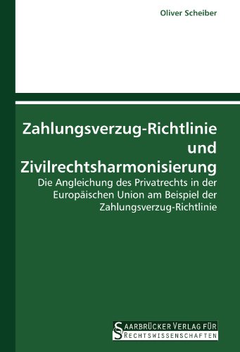 9783861940500: Zahlungsverzug-Richtlinie und Zivilrechtsharmonisierung: Die Angleichung des Privatrechts in der Europischen Union am Beispiel der Zahlungsverzug-Richtlinie