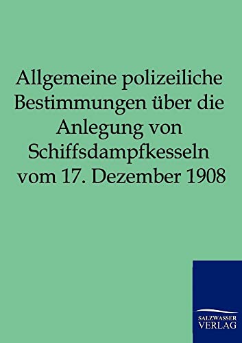 Stock image for Allgemeine polizeiliche Bestimmungen ber die Anlegung von Schiffsdampfkesseln vom 17. Dezember 1908 (German Edition) for sale by Lucky's Textbooks