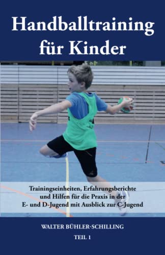 Stock image for Handballtraining fr Kinder: Trainingseinheiten, Erfahrungsberichte und Hilfen fr die Praxis in der E- und D-Jugend mit Ausblick zur C-Jugend - Teil 1 (German Edition) for sale by GF Books, Inc.