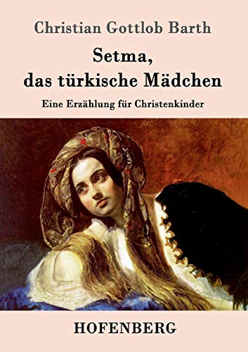 Stock image for Setma, das turkische Madchen:Eine Erzahlung fur Christenkinder for sale by Chiron Media