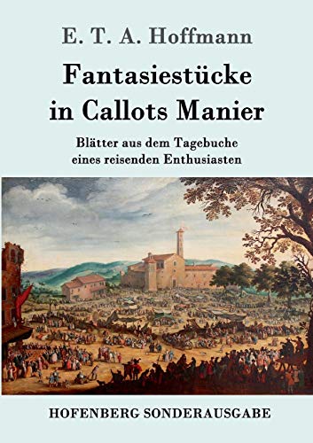 Fantasiestücke in Callots Manier : Blätter aus dem Tagebuche eines reisenden Enthusiasten Mit einer Vorrede von Jean Paul - E. T. A. Hoffmann