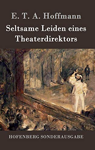 Seltsame Leiden eines Theaterdirektors : Aus mündlicher Tradition mitgeteilt vom Verfasser der Fantasiestücke in Callots Manier - E. T. A. Hoffmann