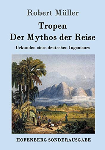 9783861998549: Tropen. Der Mythos der Reise: Urkunden eines deutschen Ingenieurs