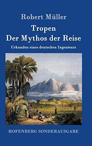 9783861998556: Tropen. Der Mythos der Reise: Urkunden eines deutschen Ingenieurs