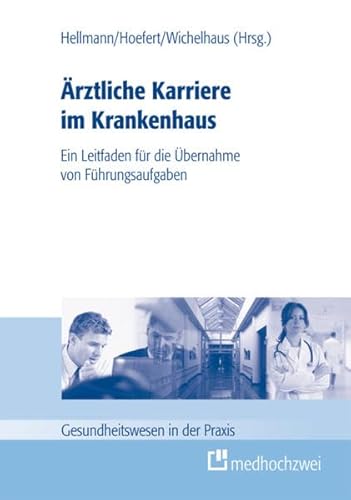 Ärztliche Karriere im Krankenhaus: Ein Leitfaden für die Übernahme von Führungsaufgaben (Gesundheitswesen in der Praxis) - Wolfgang Hellmann