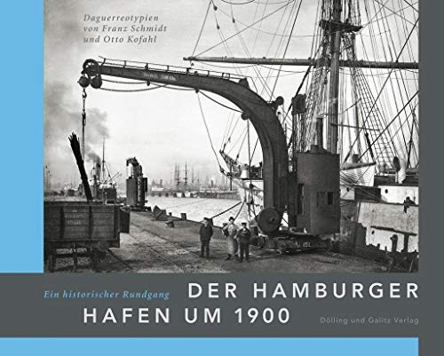 Stock image for Der Hamburger Hafen um 1900. Ein historischer Rundgang: Daguerreotypien von Franz Schmidt und Otto Kofahl for sale by Revaluation Books
