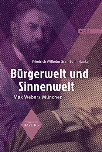 Stock image for Brgerwelt und Sinnenwelt: Max Webers Mnchen (Vergessenes Bayern) for sale by medimops