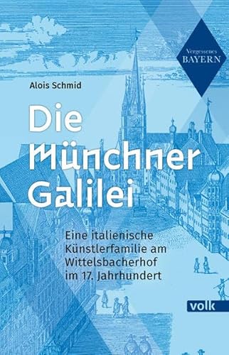 9783862224364: Die Mnchner Galilei: Eine italienische Knstlerfamilie am Wittelsbacherhof im 17. Jahrhundert