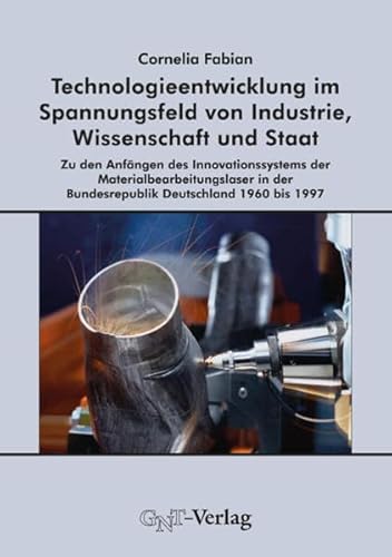 Beispielbild fr Technologieentwicklung im Spannungsfeld von Industrie, Wissenschaft und Staat: Zu den Anfngen des Innovationssystems der Materialbearbeitungslaser in der Bundesrepublik Deutschland 1960 bis 1997 zum Verkauf von medimops