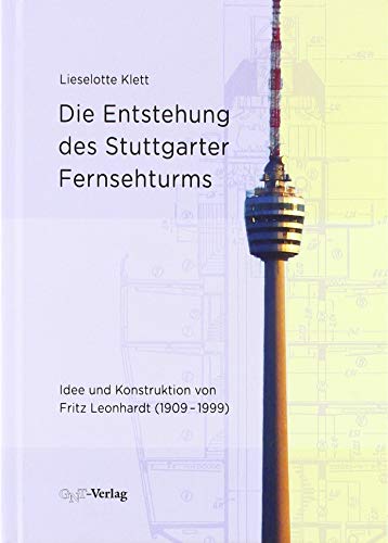 Die Entstehung des Stuttgarter Fernsehturms : Idee und Konstruktion von Fritz Leonhardt (1909-1999) - Lieselotte Klett