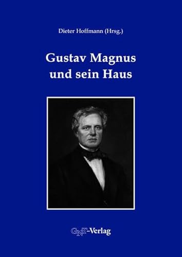 Gustav Magnus und sein Haus - Wolff, Stefan L.|Kant, Horst|Orphal, Johannes|Hoffmann, Dieter|Schreier, Wolfgang|Hahn, Ralf|Ecke, Markus|Rieß, Falk|Kühn, Peter|Becker-Koob, Christine|Mayer-Kuckuk, Theo|Eberhardt, Wolfgang