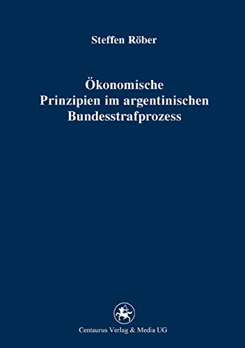 Ökonomische Prinzipien im argentinischen Bundesstrafprozess.