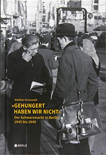 Beispielbild fr Gehungert haben wir nicht" Der Schwarzmarkt in Berlin 1945 bis 1949 zum Verkauf von Antiquariat am Roacker