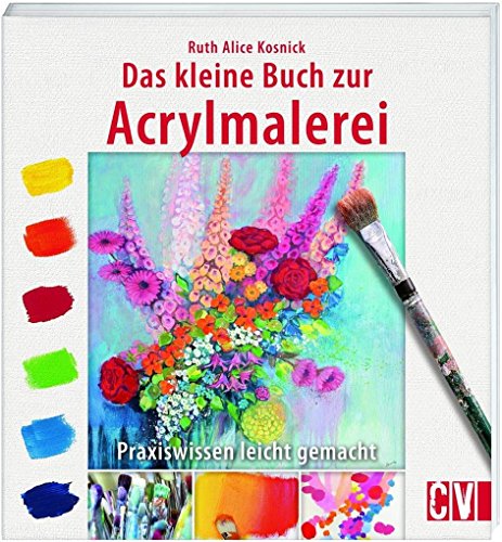 Beispielbild fr Das kleine Buch zur Acrylmalerei: Praxiswissen leicht gemacht zum Verkauf von medimops