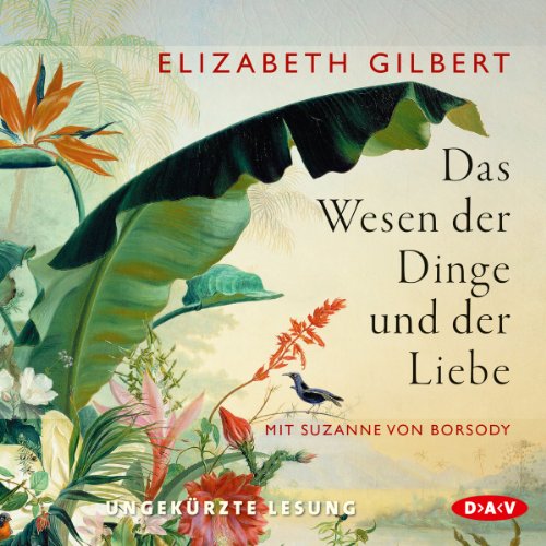 Das Wesen der Dinge und der Liebe: Ungekürzte Lesung mit Suzanne von Borsody (20 CDs) Ungekürzte Lesung mit Suzanne von Borsody (20 CDs) - Gilbert, Elizabeth