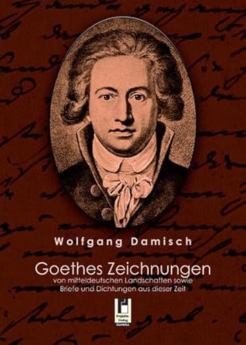9783862372201: Goethes Zeichnungen: von mitteldeutschen Landschaften sowie Briefe und Dichtungen aus dieser Zeit