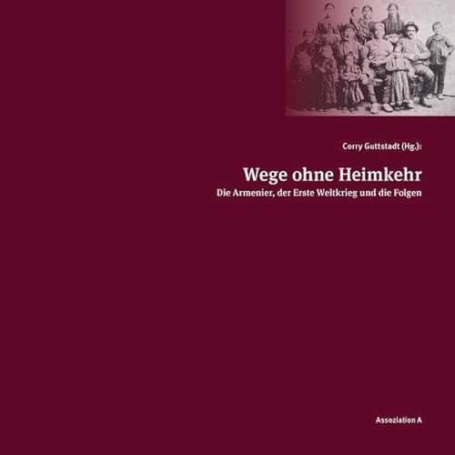 9783862414406: Wege ohne Heimkehr: Die Armenier, der Erste Weltkrieg und die Folgen. Ein historisch-literarisches Lesebuch