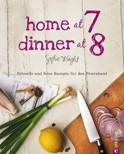 Stock image for Home at 7, Dinner at 8: Schnelle und feine Rezepte fr den Feierabend for sale by medimops