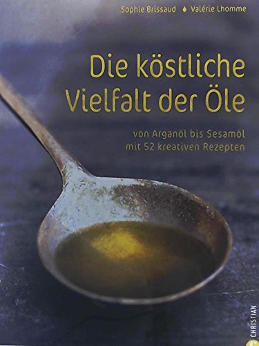 Imagen de archivo de Die kstliche Vielfalt der le: Von Arganl bis Sesaml mit 52 kreativen Rezepten a la venta por medimops