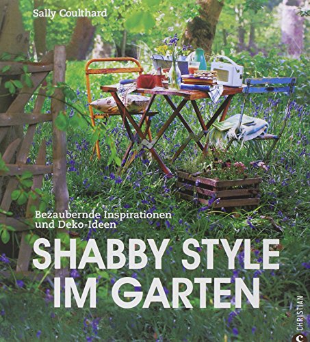 Beispielbild fr Shabby Style im Garten: der Gartenratgeber voller bezaubernder Inspirationen und Einrichtungsideen rund um Mbel und Deko im Shabby chic: Bezaubernde Inspirationen und Deko-Ideen zum Verkauf von medimops