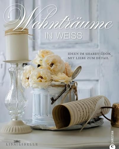 Stock image for Wohntrume in Wei: Ideen im Shabby-Look mit Liebe zum Detail for sale by medimops