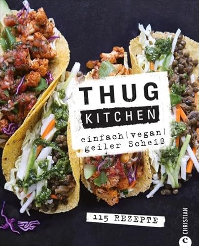 Stock image for Vegan: Einfach. Vegan. Geiler schei. Das etwas andere Kochbuch: Mit Thug Kitchen ist vegan Kochen auch fr Einsteiger ganz einfach - und verdammt lecker. for sale by medimops