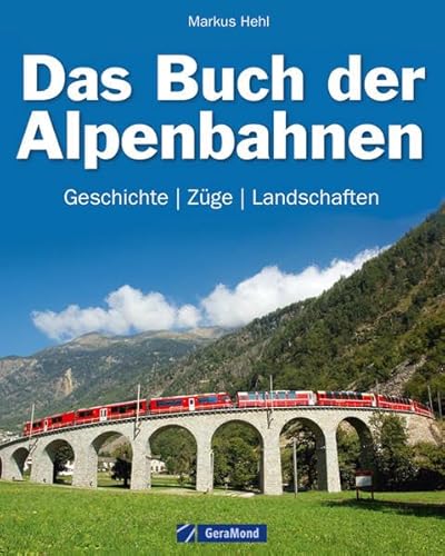 Das Buch der Alpenbahnen Geschichte, Züge, Landschaften