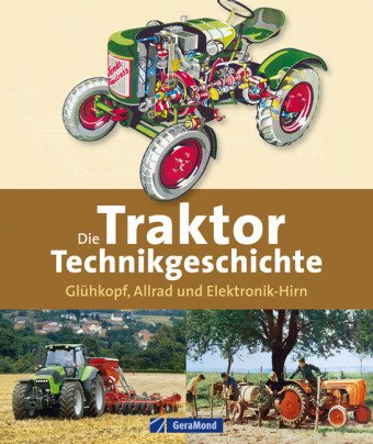 Beispielbild fr Die Traktor-Technikgeschichte: Glhkopf, Allrad und Elektronik-Hirn zum Verkauf von medimops