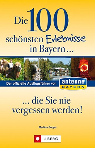 9783862460991: Die 100 schnsten Erlebnisse in Bayern... die Sie nie vergessen werden!