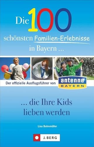 Beispielbild fr Ausflge mit Kindern in Bayern: Die 100 schnsten Familienerlebnisse in Bayern . die Ihre Kids lieben werden. Der Freizeitfhrer fr Familien mit Kindern in Bayern. Mit Familienwanderungen. zum Verkauf von medimops