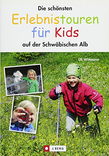 Schwäbische Alb mit Kindern: Die schönsten Erlebnistouren für Kids - auf der Schwäbischen Alb: Ausflüge zu Höhlen und Hohenzollernburg, Zwergerltouren, Wanderungen mit Kindern - auch mit Kinderwagen - Wittmann, Uli