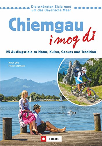 Stock image for Chiemgau - I mog di!: 25 Ausflugsziele zu Natur, Kultur, Genuss und Tradition for sale by Ammareal