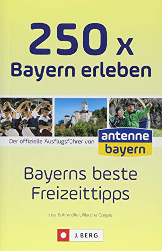 Beispielbild fr 250 x Bayern erleben: Bayerns beste Freizeittipps / Der offizielle Ausflugsfhrer von antenne bayern zum Verkauf von Revaluation Books