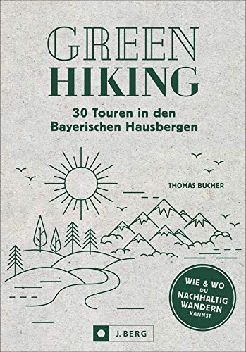 Beispielbild fr Nachhaltig wandern: Green Hiking ? 30 Touren in den Bayerischen Hausbergen. Wie und wo du nachhaltig wandern kannst. Smarte Anreise, grne Htten, Bergsteigerdrfer etc. Mit GPS-Tracks zum Download zum Verkauf von medimops