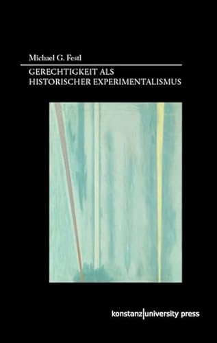 9783862530571: Gerechtigkeit als historischer Experimentalismus: Gerechtigkeitstheorie nach der pragmatischen Wende der Erkenntnistheorie