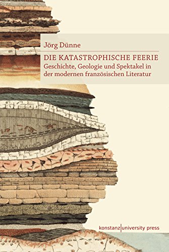 Beispielbild fr Die katastrophische Feerie: Geschichte, Geologie und Spektakel in der modernen franzsischen Literatur zum Verkauf von medimops