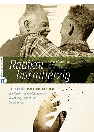 Radikal barmherzig : Das Leben von Johann Heinrich Arnold - eine Geschichte von Glauben und Vergebung, Hingabe und Gemeinschaft - Peter Mommsen