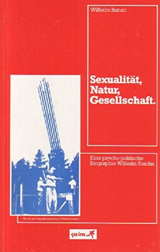 Beispielbild fr Sexualitt, Natur, Gesellschaft: Eine psychopolitische Biographie Wilhelm Reichs zum Verkauf von medimops