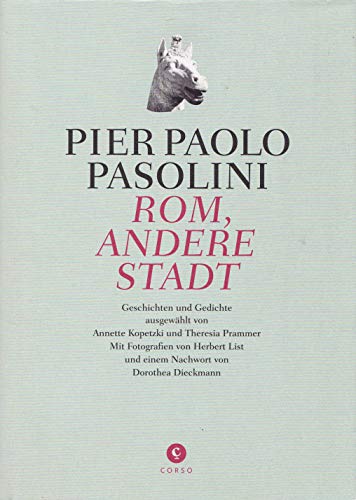 Rom, andere Stadt : Geschichten und Gedichte. Pier Paolo Pasolini. Ausgew. und übers. von Annette Kopetzki und Theresia Prammer. Mit Fotogr. von Herbert List und einem Nachw. von Dorothea Dieckmann / Corsolibro ; 1 - Pasolini, Pier Paolo, Herbert (Illustrator) List und Annette Kopetzki