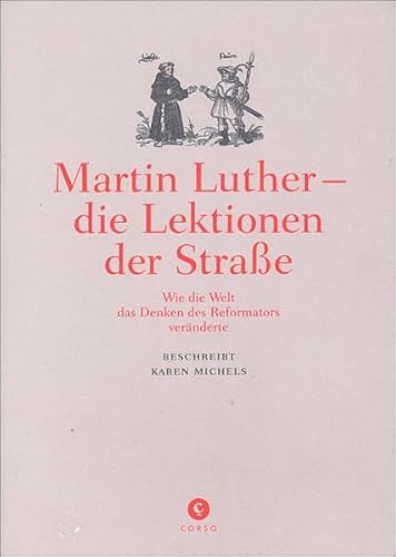 Martin Luther - die Lektionen der Straße : wie die Welt das Denken des Reformators veränderte. Von Karen Michels. Corsolibro ; 5. - Luther, Martin