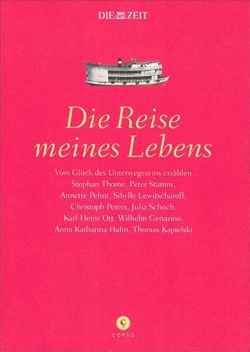 Die Reise meines Lebens : Schriftsteller erzählen vom Glück des Unterwegsseins. Stephan Thome . H...